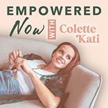 Empowered Now with Colette Kati